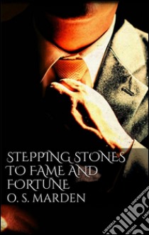  Stepping Stones to Fame and Fortune. E-book. Formato Mobipocket ebook di Orison Swett Marden