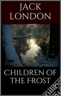 Children of the frost. E-book. Formato EPUB ebook di Jack London