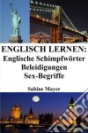 Englisch lernen: englische Schimpfwörter ? Beleidigungen ? Sex-Begriffe. E-book. Formato EPUB ebook