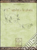 L'umiltà e la gloria. E-book. Formato PDF ebook