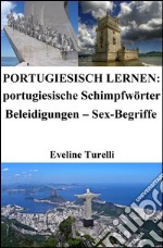 Portugiesisch lernen: portugiesische Schimpfwörter ? Beleidigungen ? Sex-Begriffe. E-book. Formato EPUB ebook