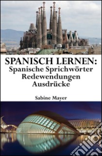 Spanisch lernen: spanische Sprichwörter - Redewendungen - Ausdrücke. E-book. Formato EPUB ebook di Sabine Mayer