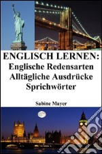 Englisch lernen: englische Redensarten ? alltägliche Ausdrücke ? Sprichwörter. E-book. Formato EPUB ebook