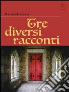 Tre diversi racconti. E-book. Formato Mobipocket ebook di Riccardo Iaccarino
