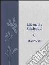 Life on the Mississippi. E-book. Formato Mobipocket ebook di Mark Twain