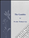 The gambler. E-book. Formato EPUB ebook di Fyodor Dostoyevsky