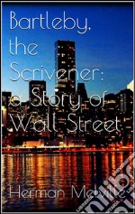 Bartleby, the scrivener: A story of Wall-Street. E-book. Formato EPUB ebook