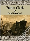 Father Clark. E-book. Formato Mobipocket ebook di John Mason Peck