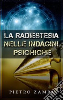 La Radiestesia nelle indagini psichiche. E-book. Formato Mobipocket ebook di Pietro Zampa