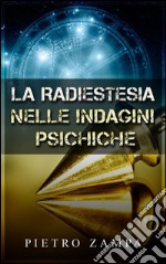 La Radiestesia nelle indagini psichiche. E-book. Formato Mobipocket