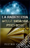 La radiestesia nelle indagini psichiche. E-book. Formato EPUB ebook di Pietro Zampa