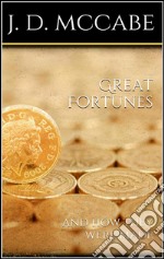 Great fortunes, and how they were made. E-book. Formato EPUB ebook