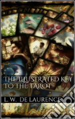 The illustrated key to the tarot. E-book. Formato EPUB ebook