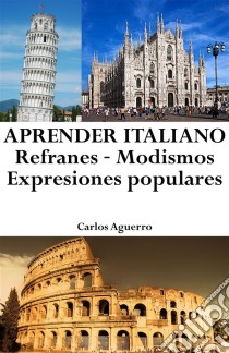 Aprender Italiano: Refranes ? Modismos ? Expresiones populares. E-book. Formato Mobipocket ebook di Carlos Aguerro