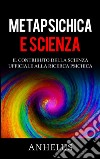 Metapsichica e scienza - Il contributo della scienza ufficiale alla ricerca psichica. E-book. Formato EPUB ebook