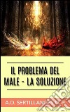 Il Problema del Male - La Soluzione. E-book. Formato EPUB ebook di A.d. Sertillanges O.p.