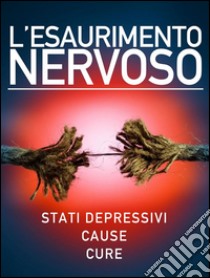 L’esaurimento nervoso - Stati depressivi - Cause - Cure. E-book. Formato Mobipocket ebook di AA. VV.