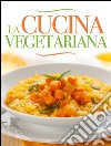 La cucina vegetariana. E-book. Formato EPUB ebook