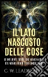 Il lato nascosto delle cose - Le influenze sottili che vanno aldilà del mondo fisico e dei cinque sensi. E-book. Formato EPUB ebook di C. W. Leadbeater