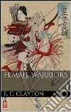 Female warriors. E-book. Formato EPUB ebook di Ellen C. Clayton