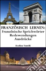 Französisch lernen: französische Sprichwörter ? Redewendungen ? Ausdrücke. E-book. Formato EPUB ebook