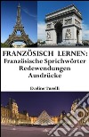 Französisch lernen: französische Sprichwörter ? Redewendungen ? Ausdrücke. E-book. Formato EPUB ebook