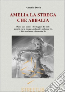 Amelia la strega che abbalia. E-book. Formato Mobipocket ebook di Antonio Deriu