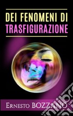 Dei fenomeni di Trasfigurazione - Numerosi casi di medianità con materializzazione di defunti. E-book. Formato EPUB ebook