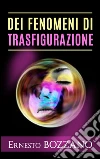 Dei fenomeni di Trasfigurazione - Numerosi casi di medianità con materializzazione di defunti. E-book. Formato EPUB ebook di Ernesto Bozzano