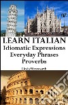 Learn Italian: Idiomatic Expressions ? Everyday Phrases ? Proverbs. E-book. Formato EPUB ebook