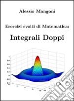 Esercizi Svolti di Matematica: Integrali Doppi. E-book. Formato EPUB ebook