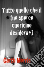 Tutto quello che il tuo sporco cuoricino desidera#1. E-book. Formato Mobipocket ebook