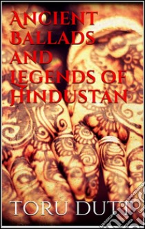 Ancient ballads and legends of Hindustan. E-book. Formato EPUB ebook di Toru Dutt