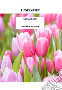 Mi chiamo Judie e questa è la mia storia. E-book. Formato Mobipocket ebook