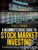 A Beginners’s Basic Guide to Stock Market Investing: Understanding The Big Picture. E-book. Formato Mobipocket