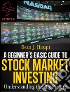 A Beginners’s Basic Guide to Stock Market Investing: Understanding The Big Picture. E-book. Formato EPUB ebook di Evan J. Houpt