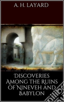 Discoveries among the ruins of Nineveh and Babylon. E-book. Formato Mobipocket ebook di Austen H. Layard