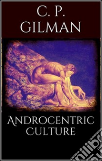 Androcentric culture. E-book. Formato EPUB ebook di Charlotte Perkins Gilman