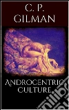 Androcentric culture. E-book. Formato EPUB ebook di Charlotte Perkins Gilman