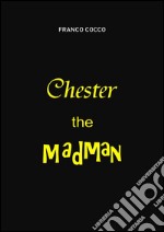 Chester the MadMan. E-book. Formato EPUB ebook