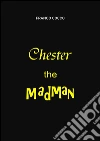 Chester the MadMan. E-book. Formato EPUB ebook di Franco Cocco