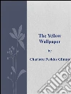 The Yellow Wallpaper . E-book. Formato Mobipocket ebook di Charlotte Perkins Gilman