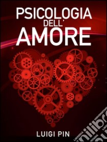 Psicologia dell'Amore. E-book. Formato Mobipocket ebook di Luigi Pin
