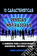 As 10 Características das Pessoas Que InspiramComo Ser Criativo, Sábio, Rico e Popular. E-book. Formato EPUB ebook