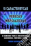 As 10 Características das Pessoas Que InspiramComo Ser Criativo, Sábio, Rico e Popular. E-book. Formato EPUB ebook