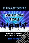 The 10 Characteristics of Inspirational PeopleHow to Become Creative, Wise, Wealthy &amp; Popular. E-book. Formato EPUB ebook