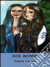 Due donne. E-book. Formato Mobipocket ebook di Valeria Casacci