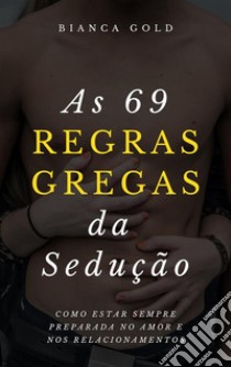 As 69 Regras Gregas da SeduçãoComo Estar Sempre Preparada no Amor e nos Relacionamentos. E-book. Formato EPUB ebook di Bianca Gold