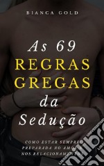 As 69 Regras Gregas da SeduçãoComo Estar Sempre Preparada no Amor e nos Relacionamentos. E-book. Formato Mobipocket