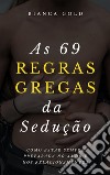 As 69 Regras Gregas da SeduçãoComo Estar Sempre Preparada no Amor e nos Relacionamentos. E-book. Formato EPUB ebook